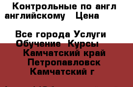 Контрольные по англ английскому › Цена ­ 300 - Все города Услуги » Обучение. Курсы   . Камчатский край,Петропавловск-Камчатский г.